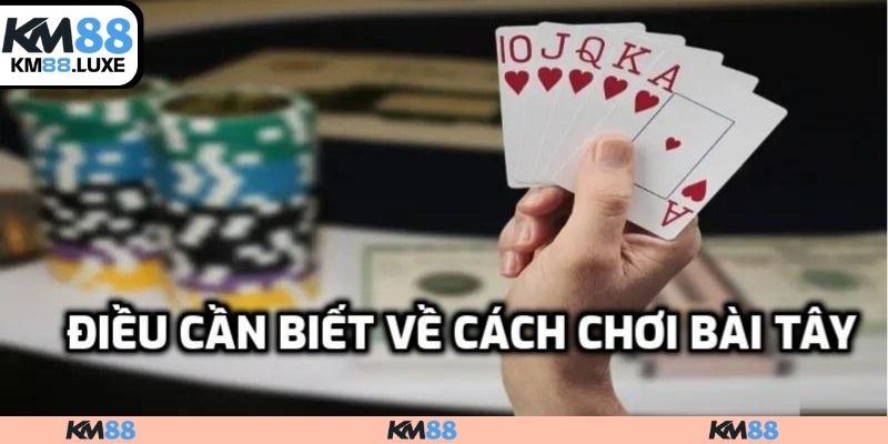 Điều cần biết về cách chơi bài tây