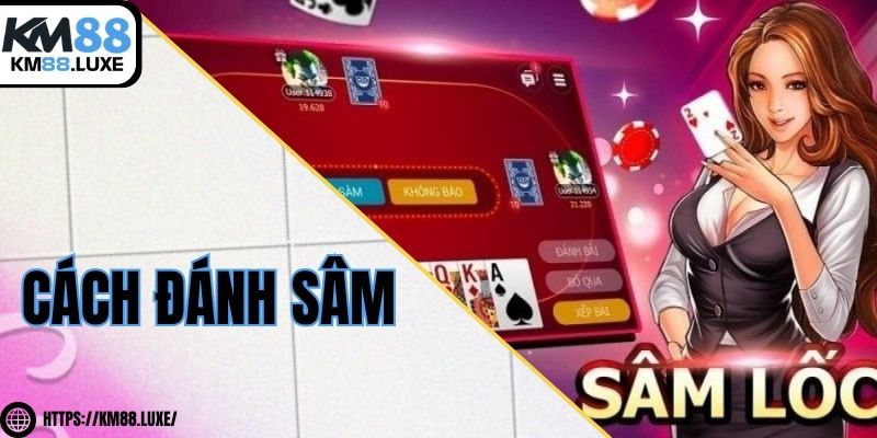 Cách đánh Sâm hiệu quả khi chơi trực tuyến tại KM88
