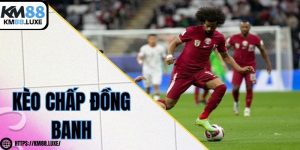Kèo chấp đồng banh KM88 - Cá cược bóng đá thú vị cho bet thủ