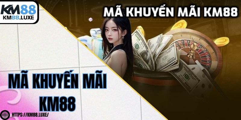 Mã khuyến mãi KM88 - Ưu đãi dành cho mọi người chơi