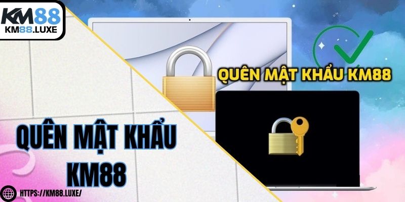 Quên mật khẩu KM88 và cách lấy lại nhanh chóng, an toàn