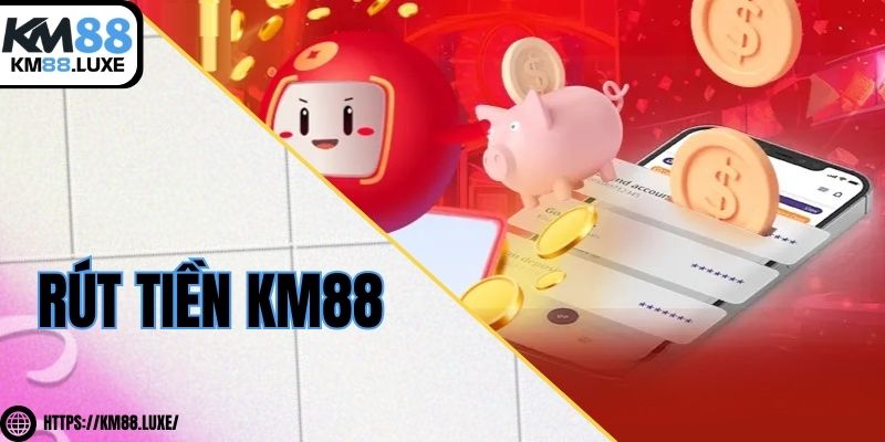 Rút tiền KM88 - quy trình nhanh gọn, không phải chờ đợi