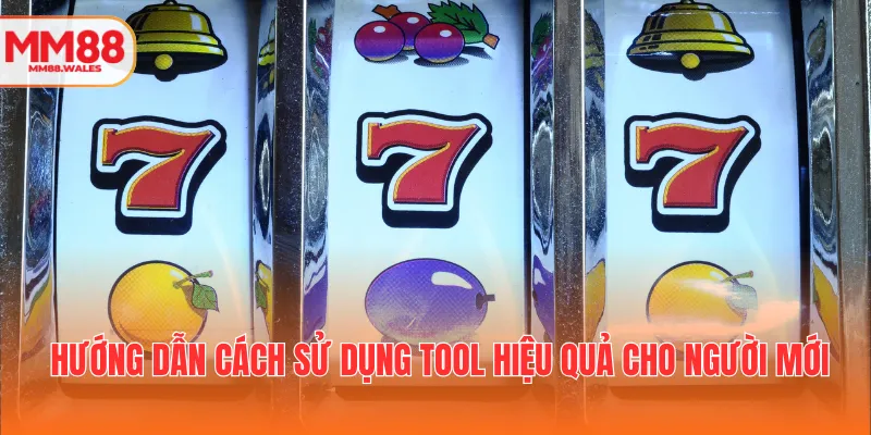 Hướng dẫn cách sử dụng tool hiệu quả cho người mới